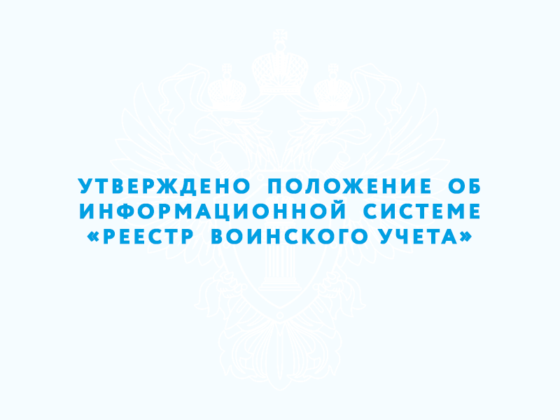 Утверждено  положение  об  информационной  системе  «Реестр  воинского учета».